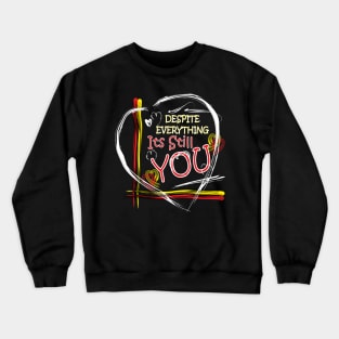 Despite everything its still you Crewneck Sweatshirt